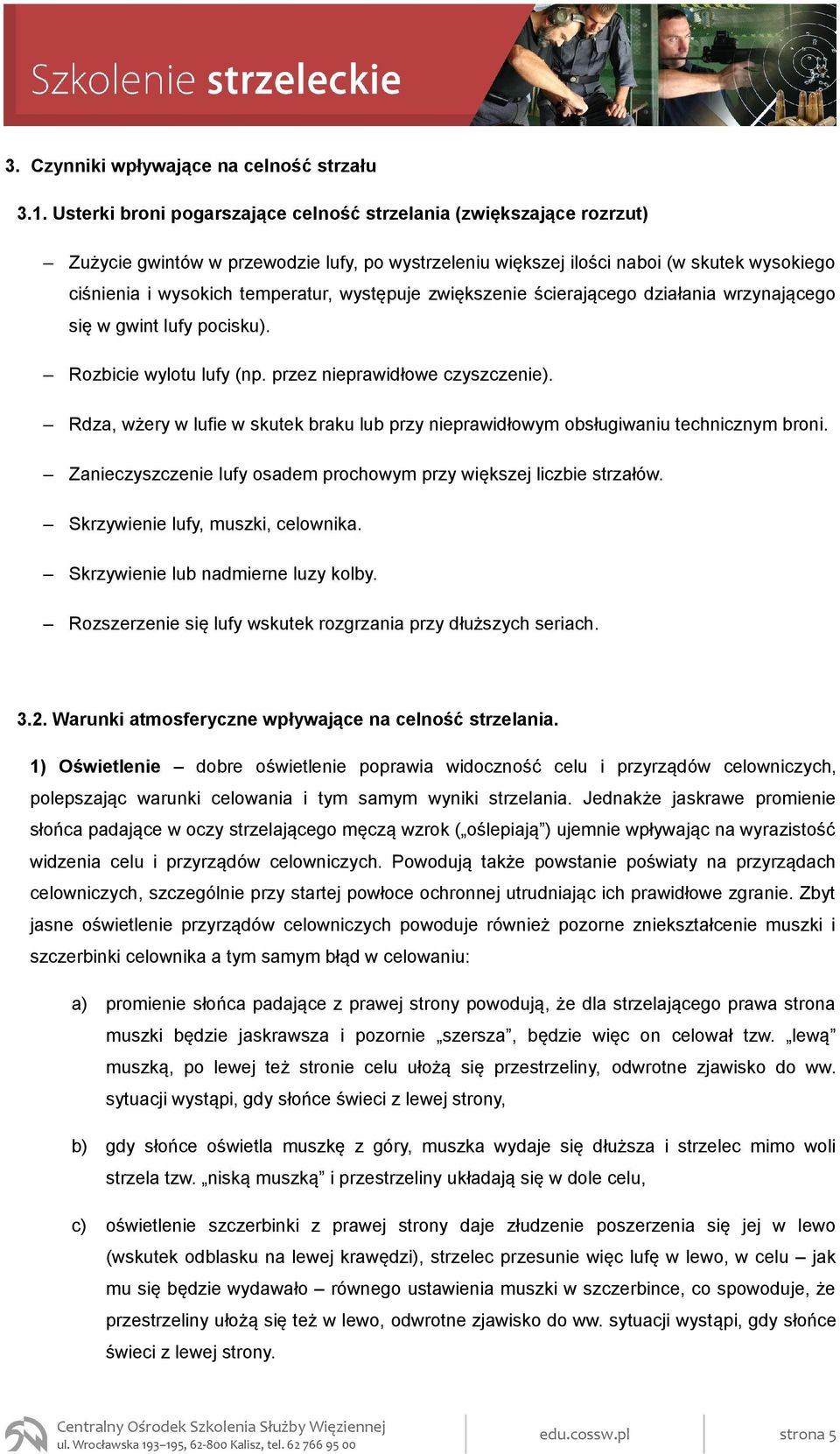 występuje zwiększenie ścierającego działania wrzynającego się w gwint lufy pocisku). Rozbicie wylotu lufy (np. przez nieprawidłowe czyszczenie).