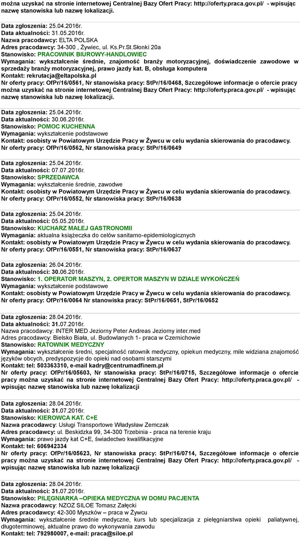 B, obsługa komputera Kontakt: rekrutacja@eltapolska.pl Nr oferty pracy: OfPr/16/0561, Nr stanowiska pracy: StPr/16/0468, Szczegółowe informacje o ofercie pracy Data zgłoszenia: 25.04.2016r.