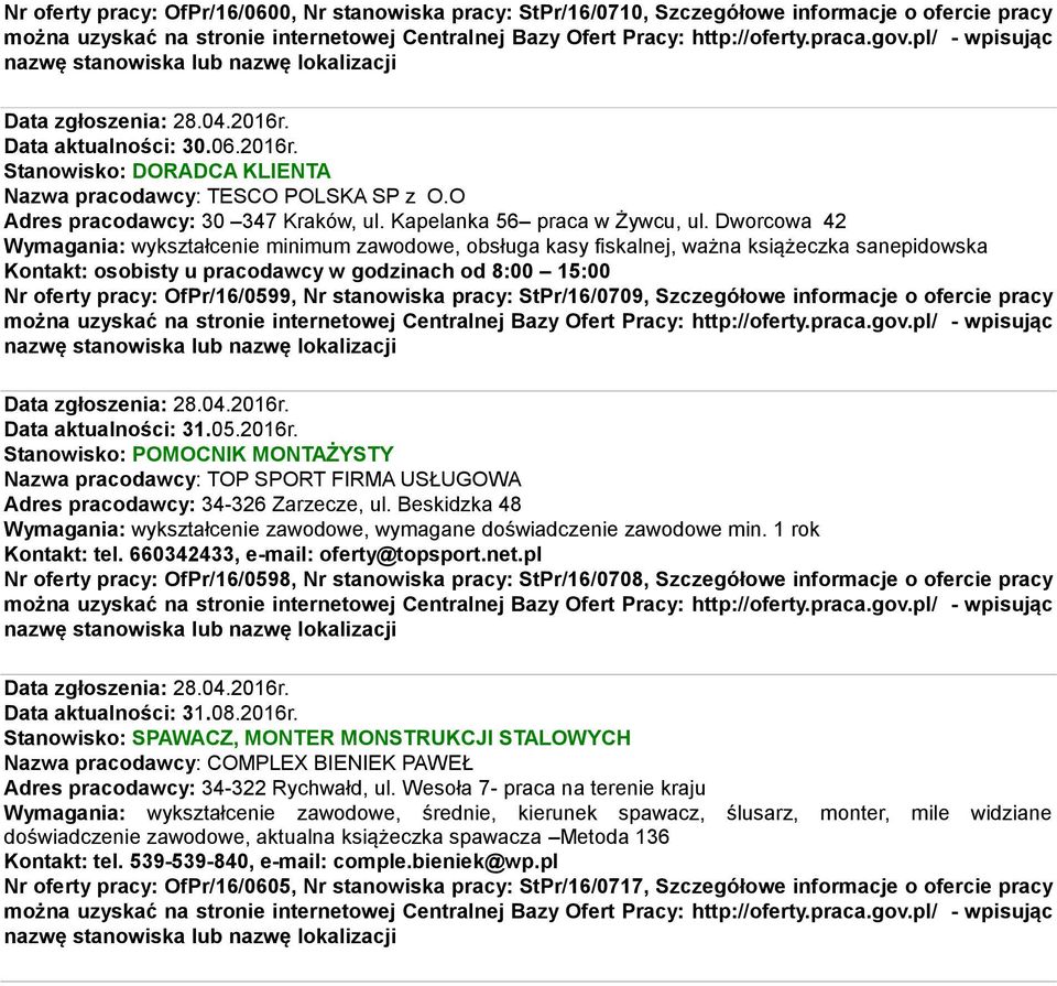 Dworcowa 42 Wymagania: wykształcenie minimum zawodowe, obsługa kasy fiskalnej, ważna książeczka sanepidowska Kontakt: osobisty u pracodawcy w godzinach od 8:00 15:00 Nr oferty pracy: OfPr/16/0599, Nr