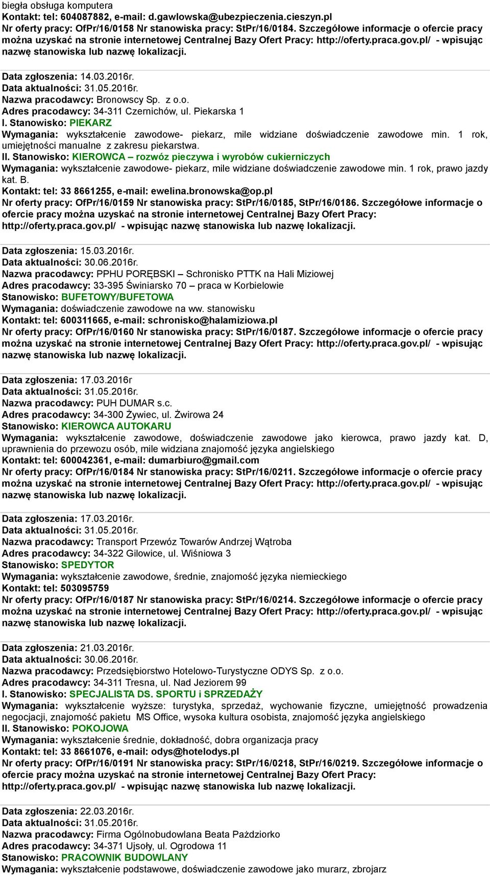 Stanowisko: PIEKARZ Wymagania: wykształcenie zawodowe- piekarz, mile widziane doświadczenie zawodowe min. 1 rok, umiejętności manualne z zakresu piekarstwa. II.