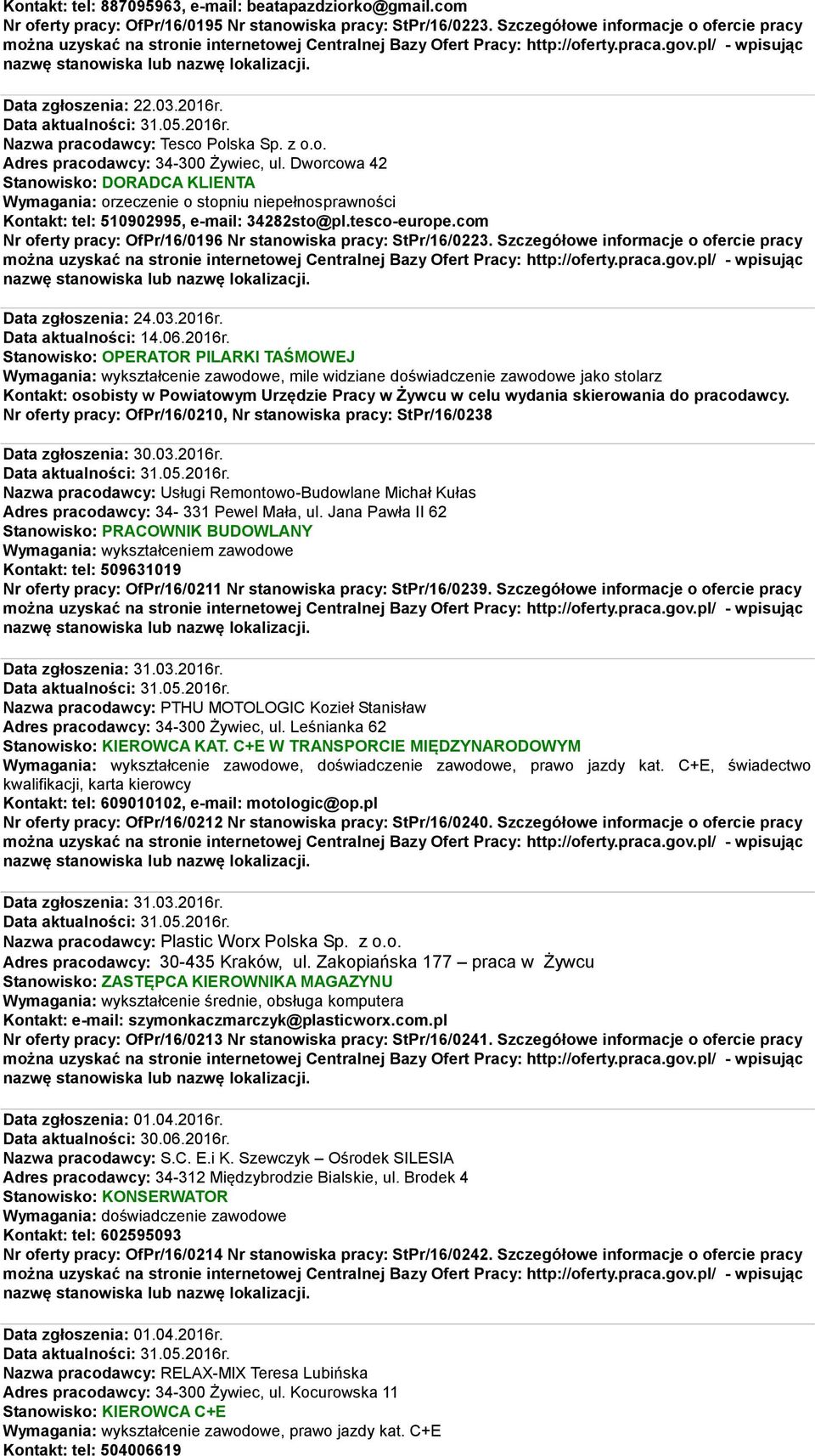 Dworcowa 42 Stanowisko: DORADCA KLIENTA Wymagania: orzeczenie o stopniu niepełnosprawności Kontakt: tel: 510902995, e-mail: 34282sto@pl.tesco-europe.