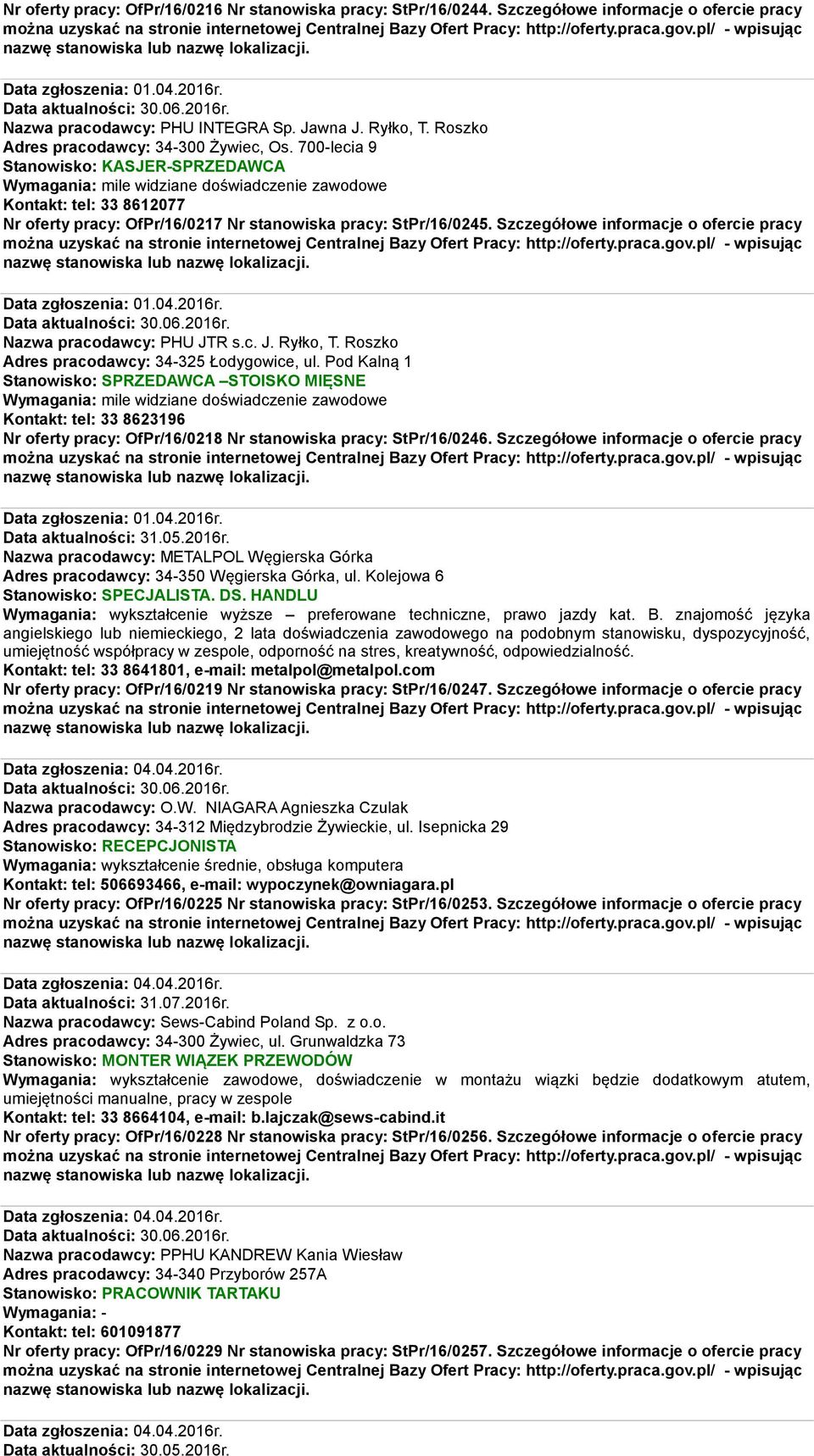 700-lecia 9 Stanowisko: KASJER-SPRZEDAWCA Wymagania: mile widziane doświadczenie zawodowe Kontakt: tel: 33 8612077 Nr oferty pracy: OfPr/16/0217 Nr stanowiska pracy: StPr/16/0245.