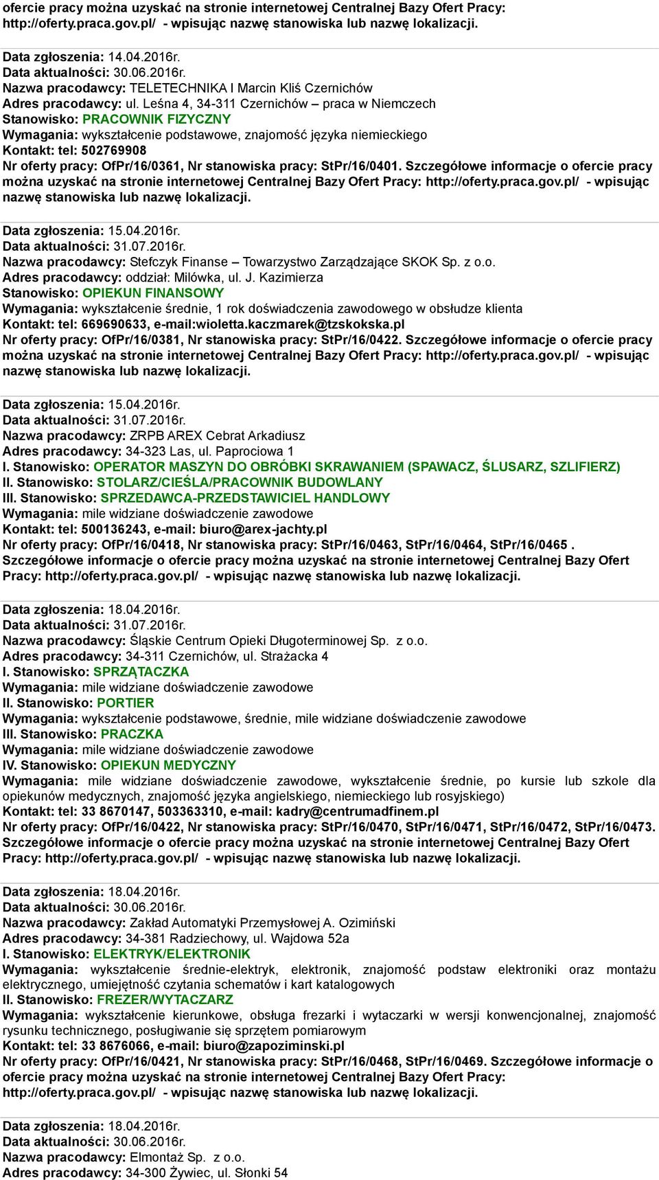 Nr stanowiska pracy: StPr/16/0401. Szczegółowe informacje o ofercie pracy Data zgłoszenia: 15.04.2016r. Nazwa pracodawcy: Stefczyk Finanse Towarzystwo Zarządzające SKOK Sp. z o.o. Adres pracodawcy: oddział: Milówka, ul.