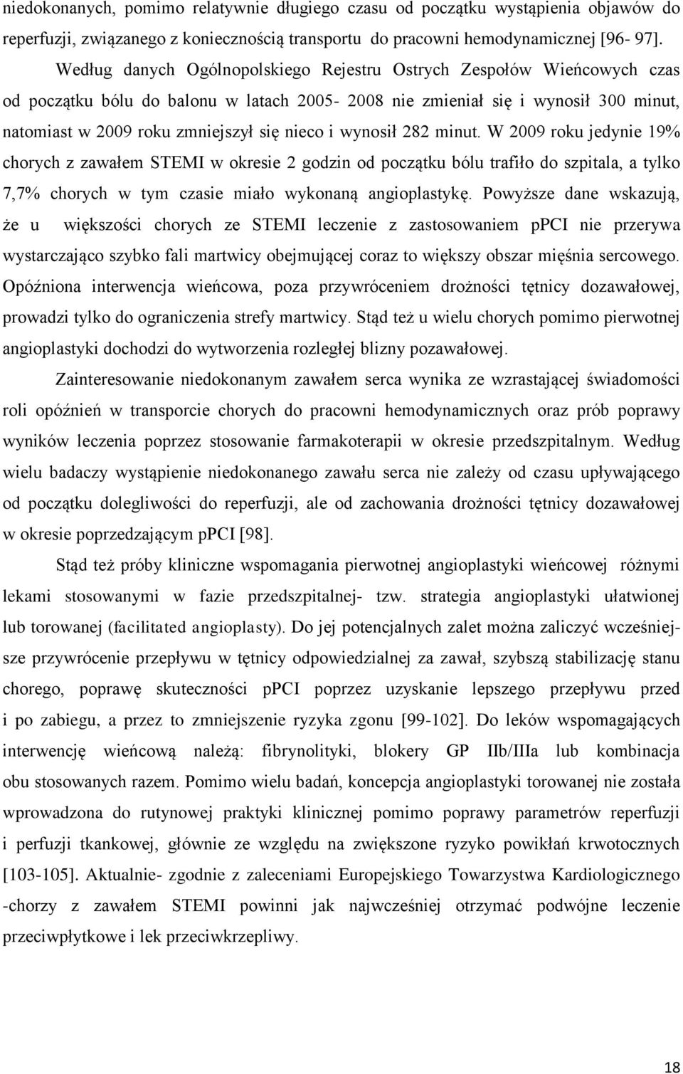 i wynosił 282 minut. W 2009 roku jedynie 19% chorych z zawałem STEMI w okresie 2 godzin od początku bólu trafiło do szpitala, a tylko 7,7% chorych w tym czasie miało wykonaną angioplastykę.