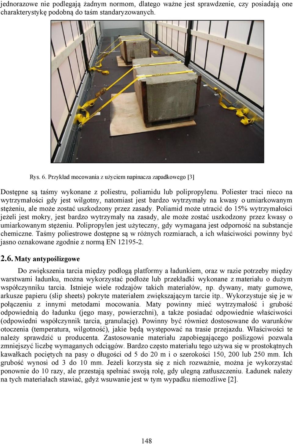 Poliester traci nieco na wytrzymałości gdy jest wilgotny, natomiast jest bardzo wytrzymały na kwasy o umiarkowanym stężeniu, ale może zostać uszkodzony przez zasady.