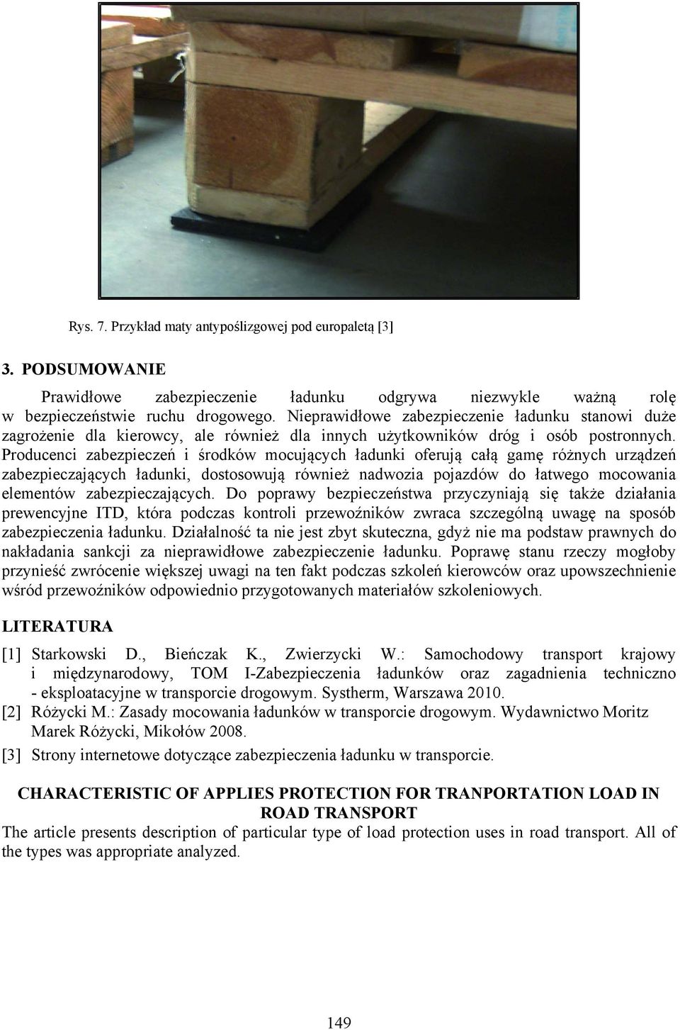 Producenci zabezpieczeń i środków mocujących ładunki oferują całą gamę różnych urządzeńń zabezpieczających ładunki, dostosowują również nadwozia pojazdów do łatwego mocowania a elementów