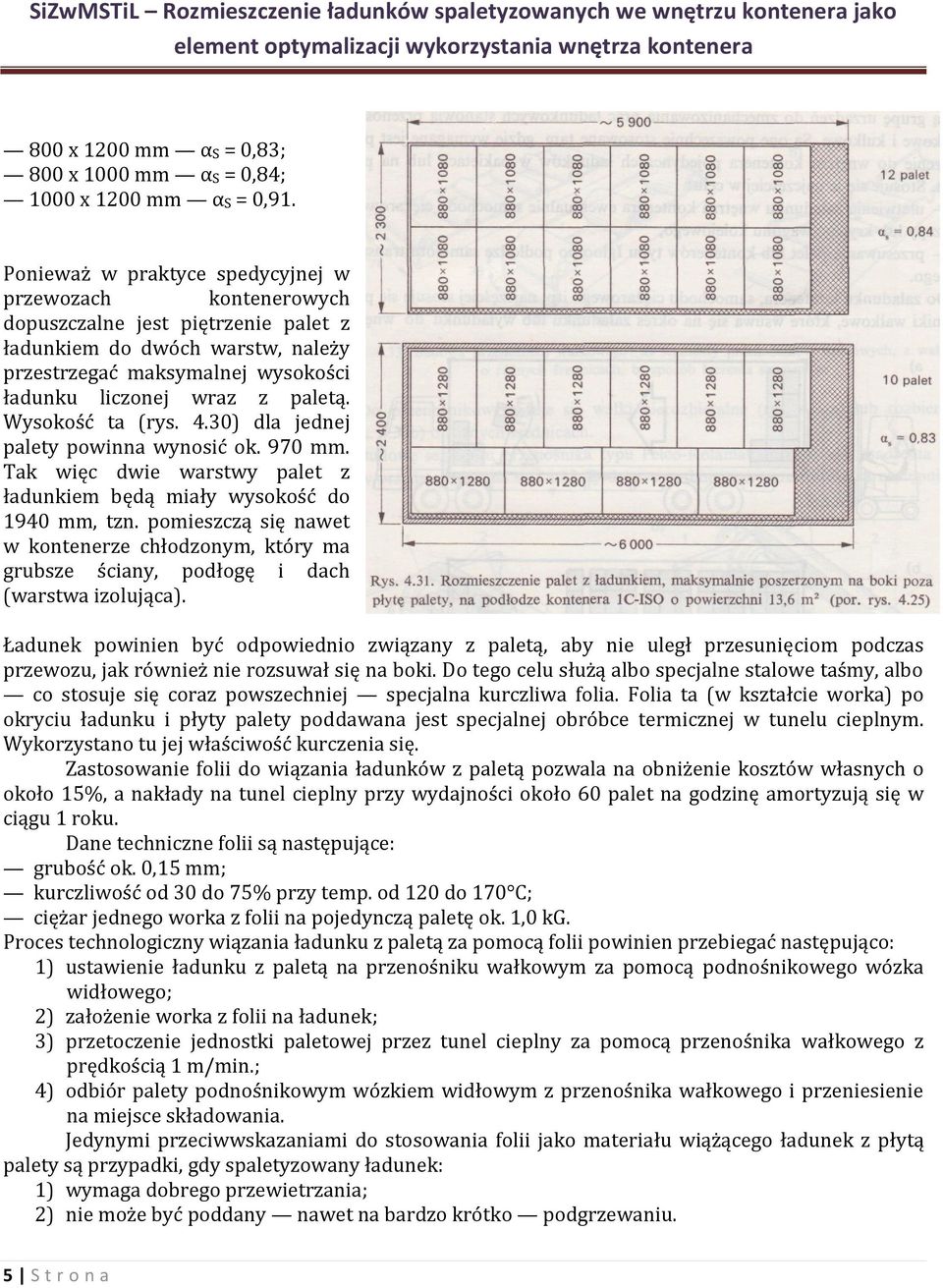 Wysokość ta (rys. 4.30) dla jednej palety powinna wynosić ok. 970 mm. Tak więc dwie warstwy palet z ładunkiem będą miały wysokość do 1940 mm, tzn.