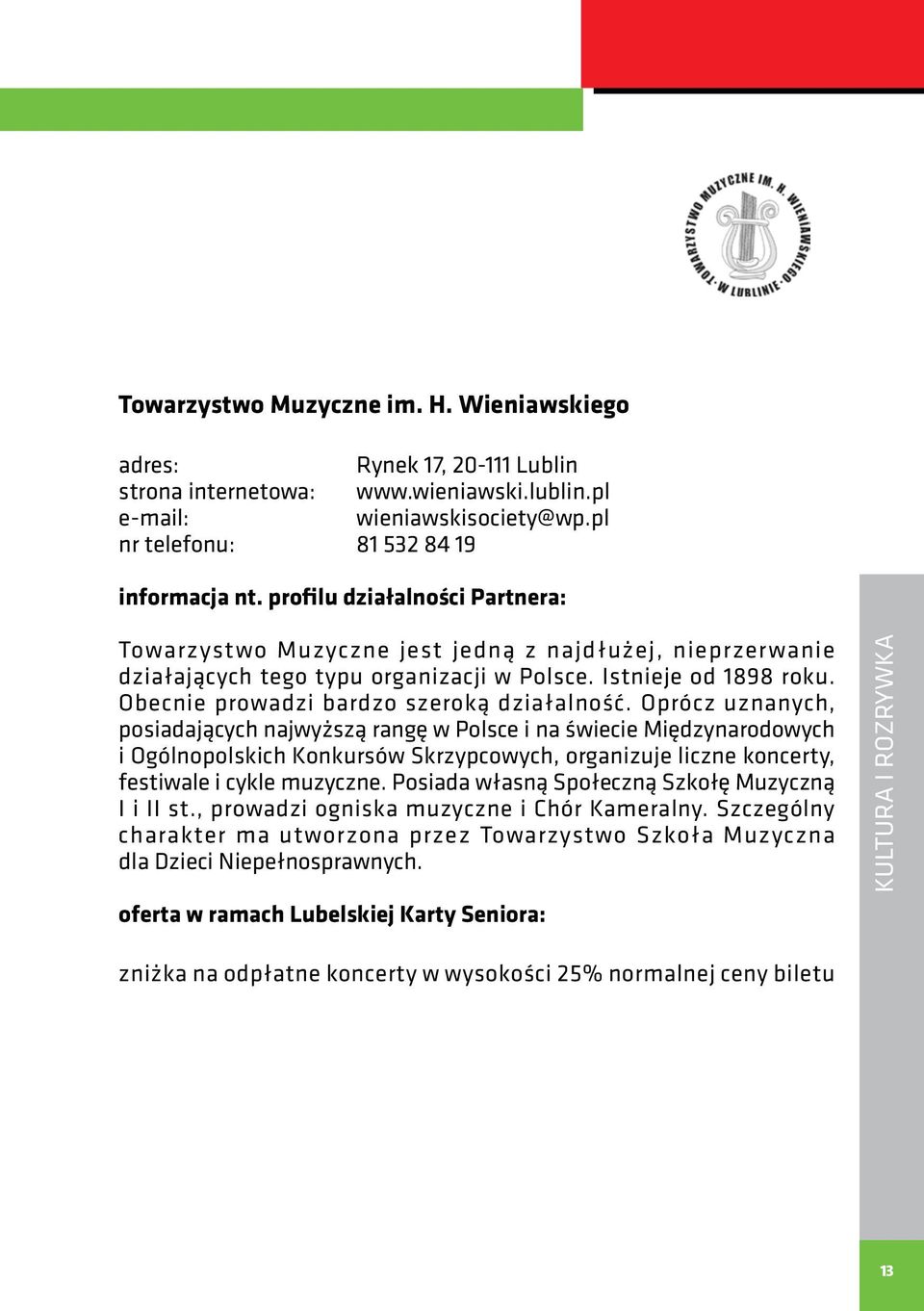 Oprócz uznanych, posiadających najwyższą rangę w Polsce i na świecie Międzynarodowych i Ogólnopolskich Konkursów Skrzypcowych, organizuje liczne koncerty, festiwale i cykle muzyczne.