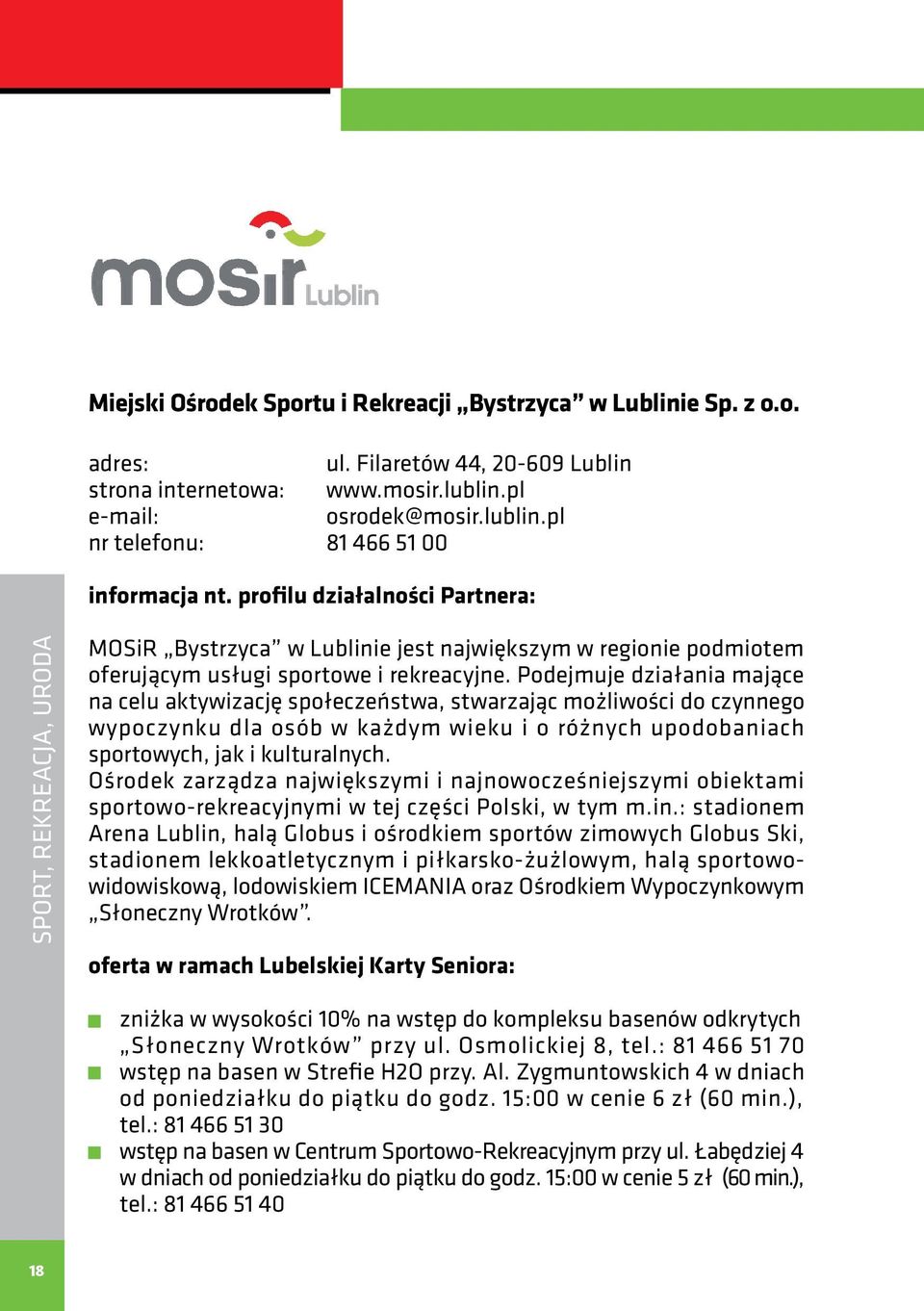 Podejmuje działania mające na celu aktywizację społeczeństwa, stwarzając możliwości do czynnego wypoczynku dla osób w każdym wieku i o różnych upodobaniach sportowych, jak i kulturalnych.