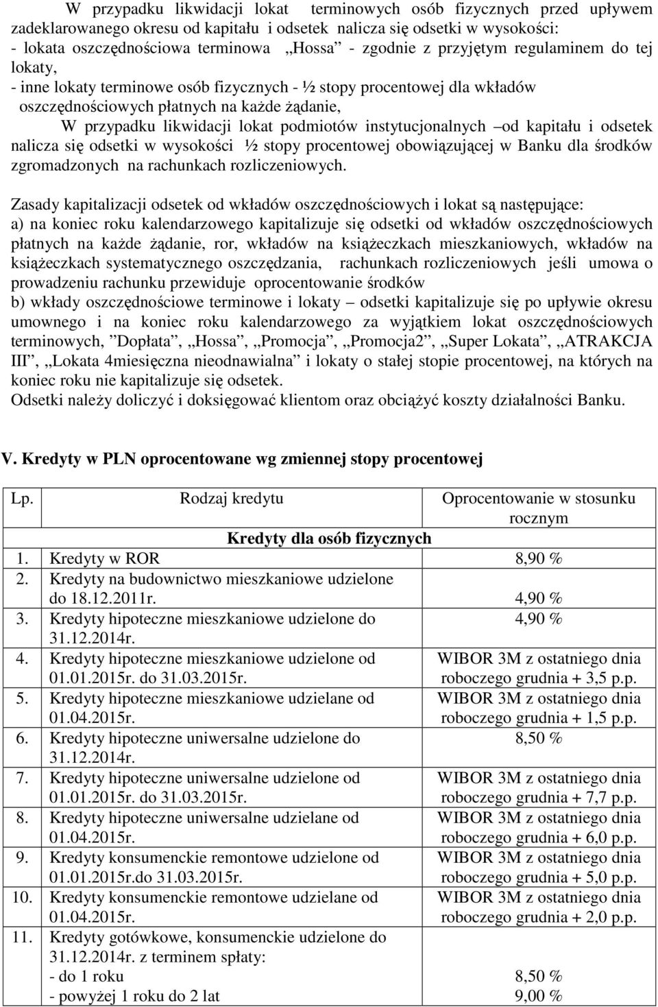 instytucjonalnych od kapitału i odsetek nalicza się odsetki w wysokości ½ stopy procentowej obowiązującej w Banku dla środków zgromadzonych na rachunkach rozliczeniowych.