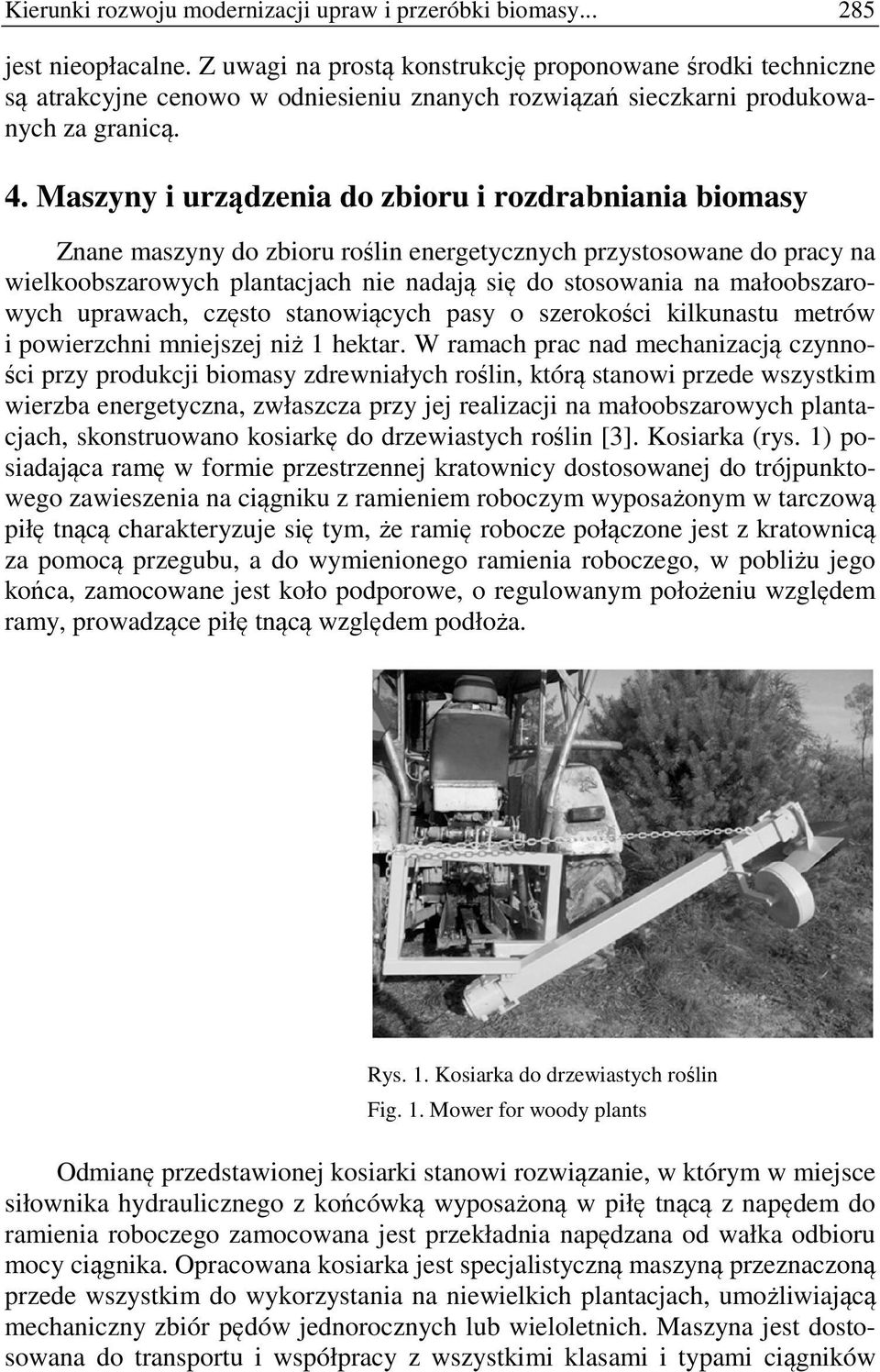 Maszyny i urządzenia do zbioru i rozdrabniania biomasy Znane maszyny do zbioru roślin energetycznych przystosowane do pracy na wielkoobszarowych plantacjach nie nadają się do stosowania na