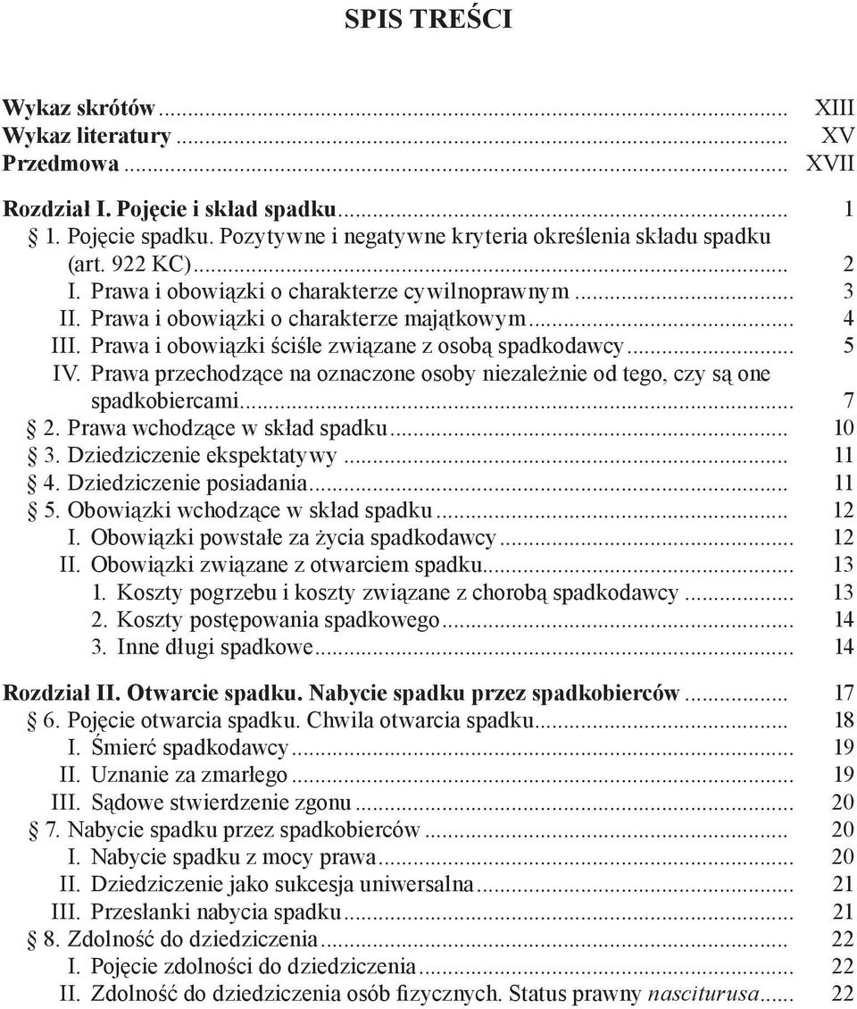 Prawa przechodzące na oznaczone osoby niezależnie od tego, czy są one spadkobiercami... 7 2. Prawa wchodzące w skład spadku... 10 3. Dziedziczenie ekspektatywy... 11 4. Dziedziczenie posiadania... 11 5.