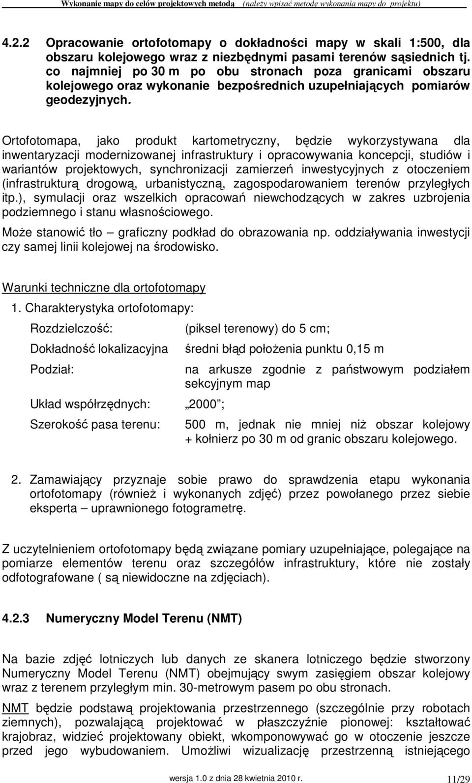 Ortofotomapa, jako produkt kartometryczny, będzie wykorzystywana dla inwentaryzacji modernizowanej infrastruktury i opracowywania koncepcji, studiów i wariantów projektowych, synchronizacji zamierzeń