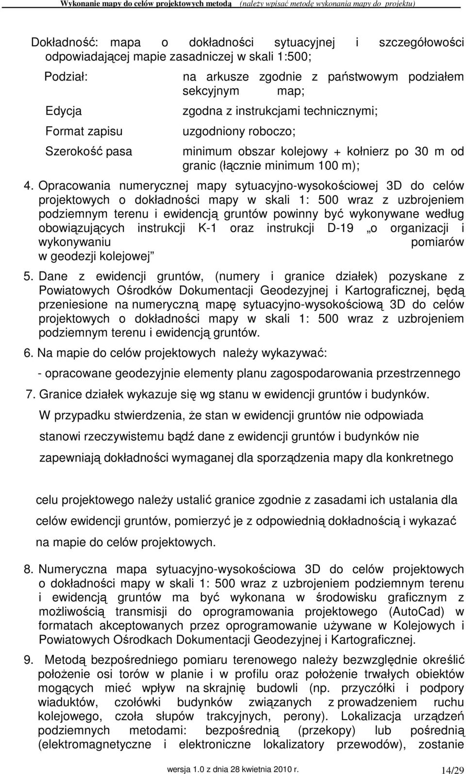 Opracowania numerycznej mapy sytuacyjno-wysokościowej 3D do celów projektowych o dokładności mapy w skali 1: 500 wraz z uzbrojeniem podziemnym terenu i ewidencją gruntów powinny być wykonywane według
