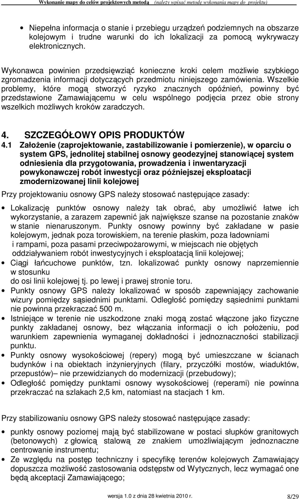 Wszelkie problemy, które mogą stworzyć ryzyko znacznych opóźnień, powinny być przedstawione Zamawiającemu w celu wspólnego podjęcia przez obie strony wszelkich moŝliwych kroków zaradczych. 4.