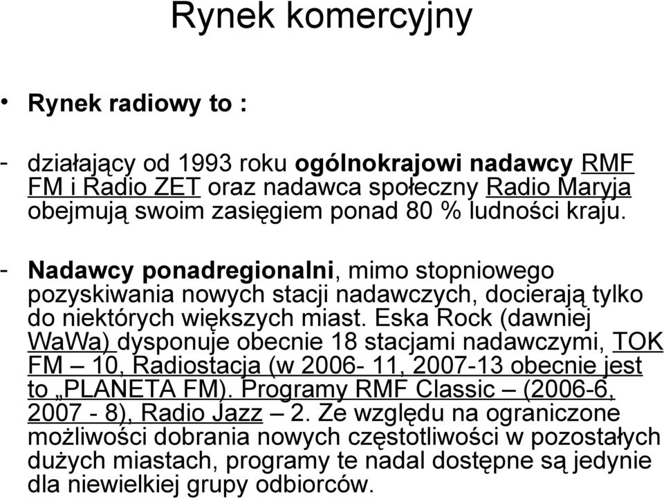 Eska Rock (dawniej WaWa) dysponuje obecnie 18 stacjami nadawczymi, TOK FM 10, Radiostacja (w 2006-11, 2007-13 obecnie jest to PLANETA FM).