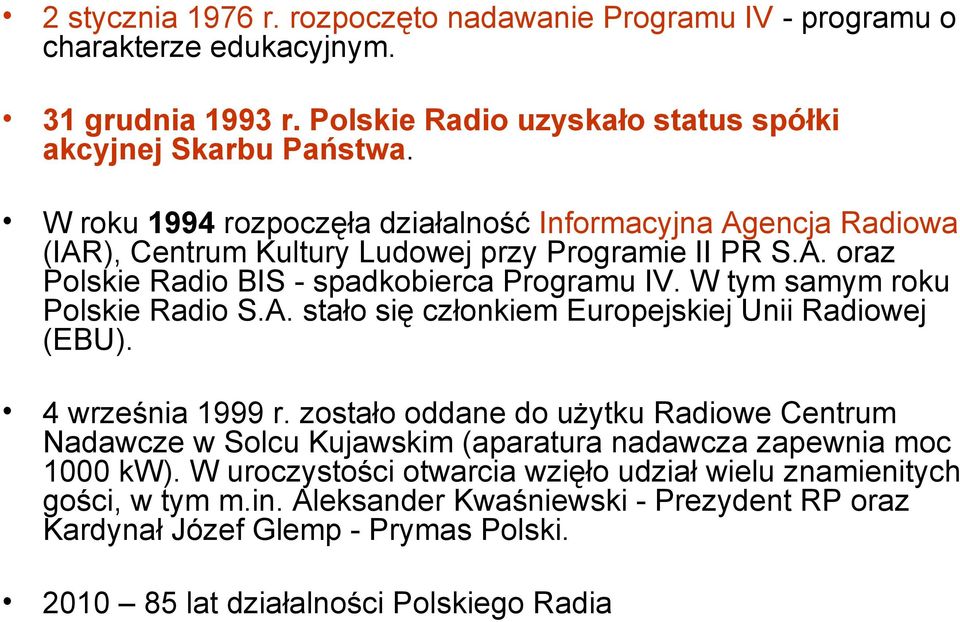 W tym samym roku Polskie Radio S.A. stało się członkiem Europejskiej Unii Radiowej (EBU). 4 września 1999 r.