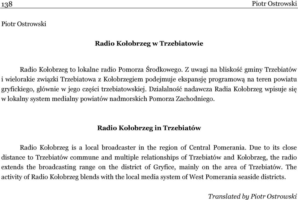 Działalność nadawcza Radia Kołobrzeg wpisuje się w lokalny system medialny powiatów nadmorskich Pomorza Zachodniego.