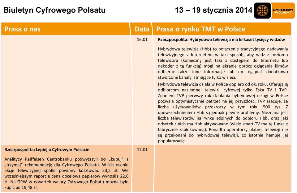 telewizora (konieczny jest taki z dostępem do Internetu lub dekoder z tą funkcją) mógł na ekranie oprócz oglądania filmów odbierać także inne informacje lub np.