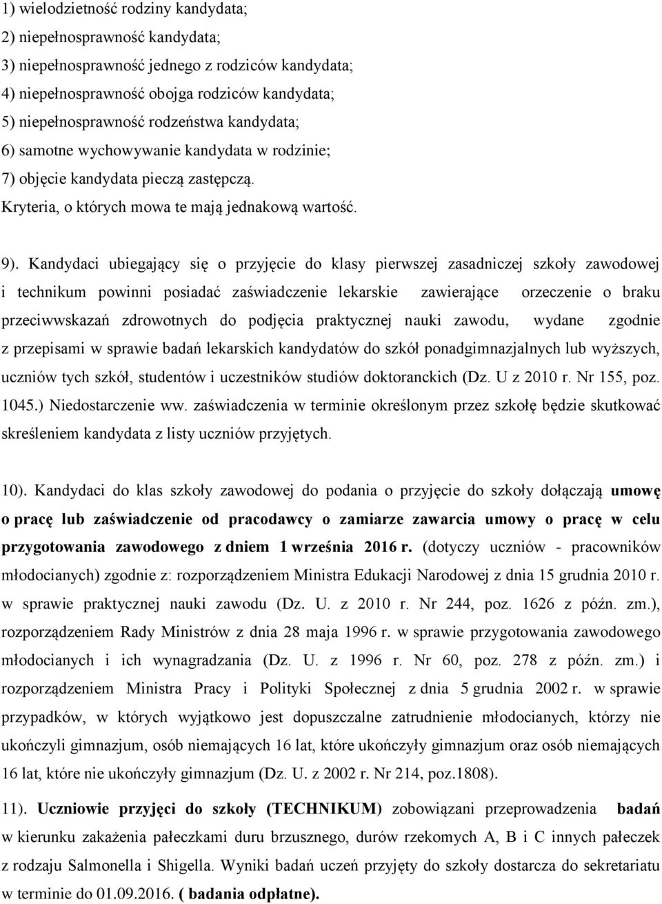 Kandydaci ubiegający się o przyjęcie do klasy pierwszej zasadniczej szkoły zawodowej i technikum powinni posiadać zaświadczenie lekarskie zawierające orzeczenie o braku przeciwwskazań zdrowotnych do