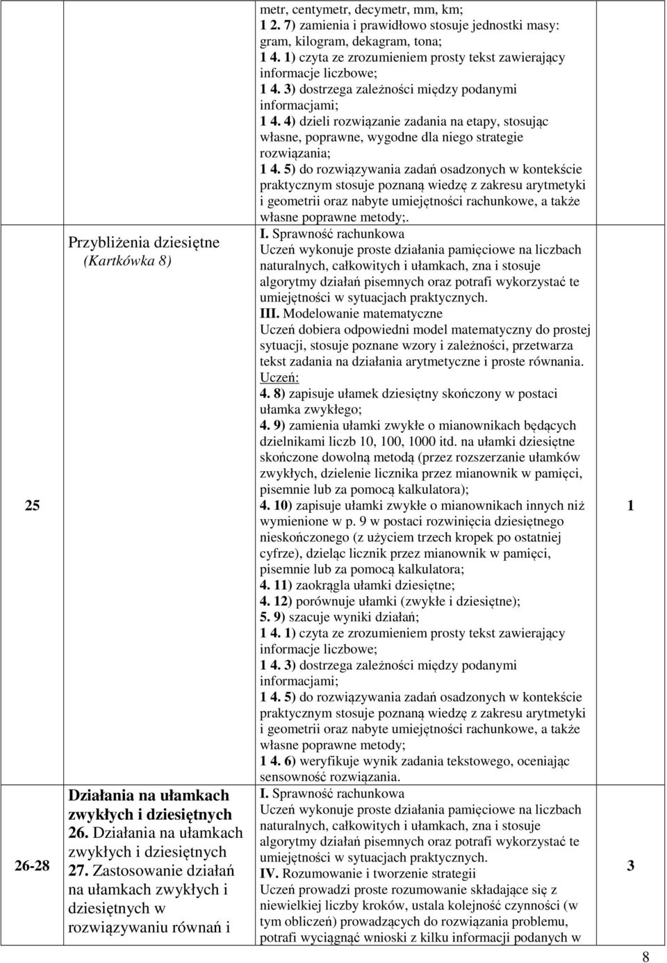 7) zamienia i prawidłowo stosuje jednostki masy: gram, kilogram, dekagram, tona; 4. ) czyta ze zrozumieniem prosty tekst zawierający 4.