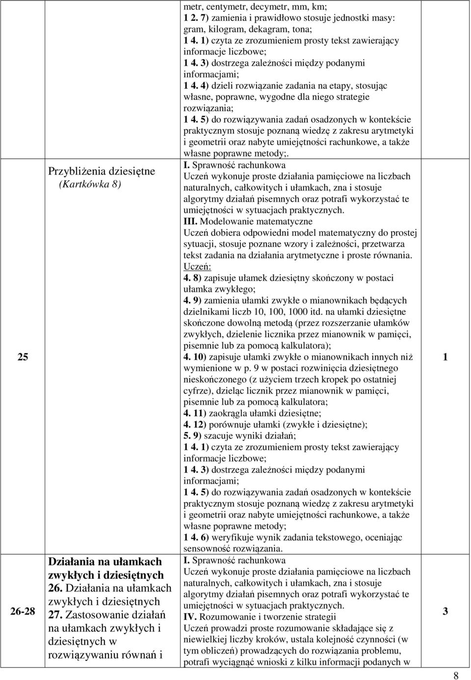 7) zamienia i prawidłowo stosuje jednostki masy: gram, kilogram, dekagram, tona; 4. ) czyta ze zrozumieniem prosty tekst zawierający 4.