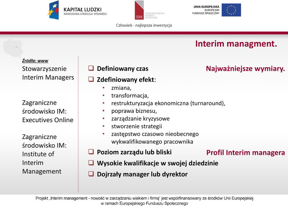 Institute of Interim Management Definiowany czas Zdefiniowany efekt: zmiana, transformacja, restrukturyzacja ekonomiczna (turnaround),