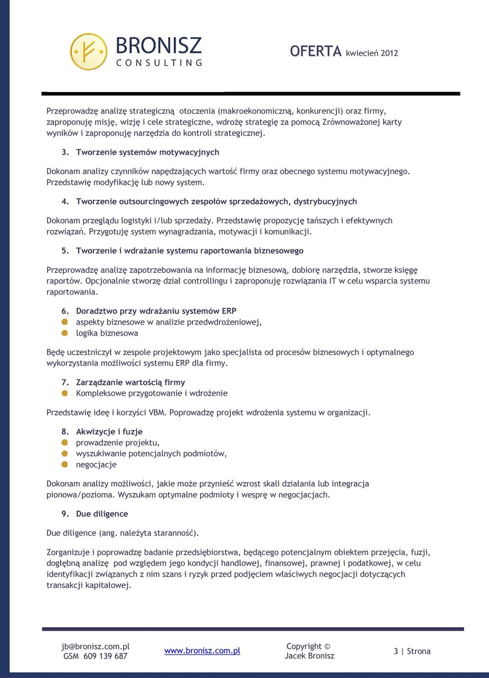 Przedstawię modyfikację lub nowy system. 4. Tworzenie outsourcingowych zespołów sprzedażowych, dystrybucyjnych Dokonam przeglądu logistyki i/lub sprzedaży.