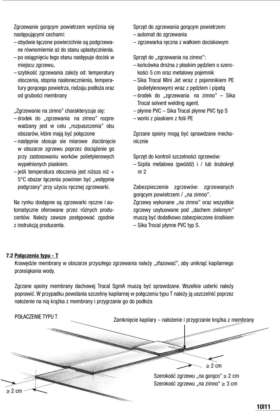 grubości membrany Zgrzewanie na zimno charakteryzuje się: środek do zgrzewania na zimno rozprowadzany jest w celu rozpuszczenia obu obszarów, które mają być połączone następnie stosuje sie miarowe