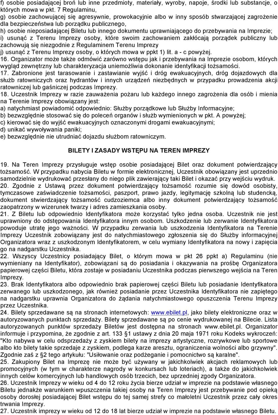 dokumentu uprawniającego do przebywania na Imprezie; i) usunąć z Terenu Imprezy osoby, które swoim zachowaniem zakłócają porządek publiczny lub zachowują się niezgodnie z Regulaminem Terenu Imprezy