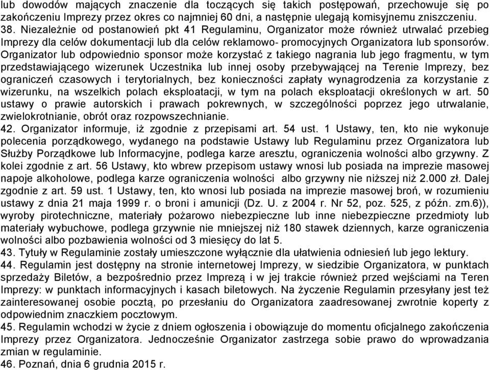 Organizator lub odpowiednio sponsor może korzystać z takiego nagrania lub jego fragmentu, w tym przedstawiającego wizerunek Uczestnika lub innej osoby przebywającej na Terenie Imprezy, bez ograniczeń