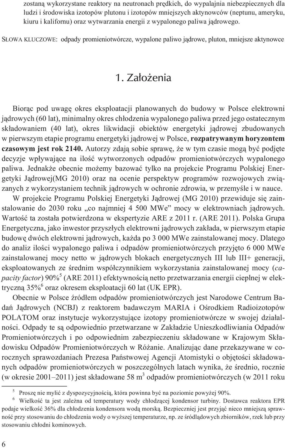 Za³o enia Bior¹c pod uwagê okres eksploatacji planowanych do budowy w Polsce elektrowni j¹drowych (60 lat), minimalny okres ch³odzenia wypalonego paliwa przed jego ostatecznym sk³adowaniem (40 lat),