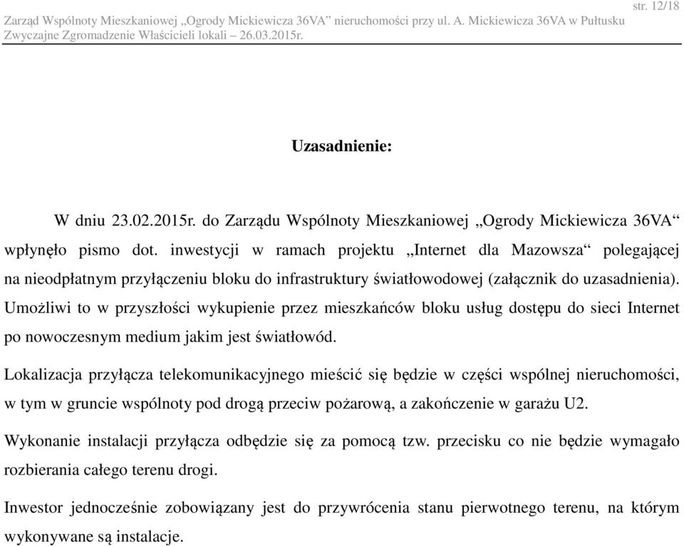 Umożliwi to w przyszłości wykupienie przez mieszkańców bloku usług dostępu do sieci Internet po nowoczesnym medium jakim jest światłowód.
