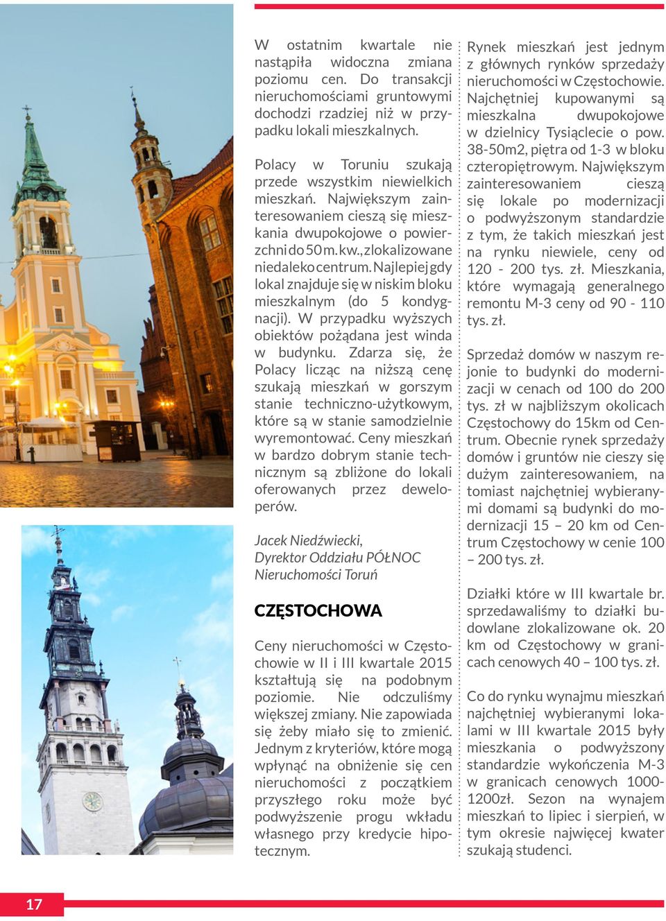 Najlepiej gdy lokal znajduje się w niskim bloku mieszkalnym (do 5 kondygnacji). W przypadku wyższych obiektów pożądana jest winda w budynku.