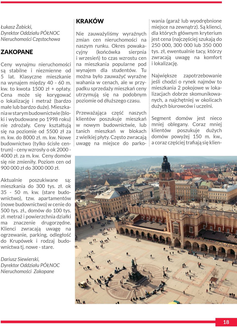 Ceny kształtują się na poziomie od 5500 zł za m. kw. do 8000 zł. m. kw. Nowe budownictwo (tylko ścisłe centrum) - ceny wzrosły o ok 2000-4000 zł. za m. kw. Ceny domów się nie zmieniły.