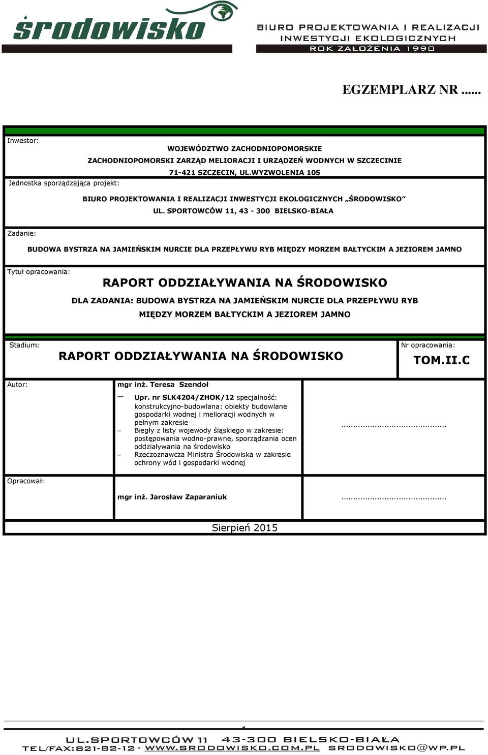 SPORTOWCÓW 11, 43-300 BIELSKO-BIAŁA Zadanie: Tytuł opracowania: RAPORT ODDZIAŁYWANIA NA ŚRODOWISKO DLA ZADANIA: BUDOWA BYSTRZA NA JAMIEŃSKIM NURCIE DLA PRZEPŁYWU RYB MIĘDZY MORZEM Stadium: RAPORT