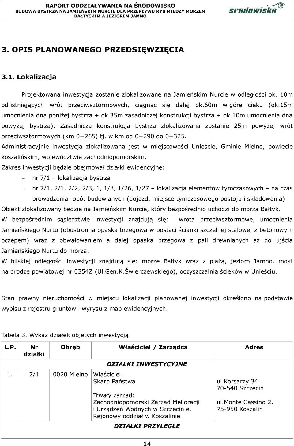 10m umocnienia dna powyżej bystrza). Zasadnicza konstrukcja bystrza zlokalizowana zostanie 25m powyżej wrót przeciwsztormowych (km 0+265) tj. w km od 0+290 do 0+325.