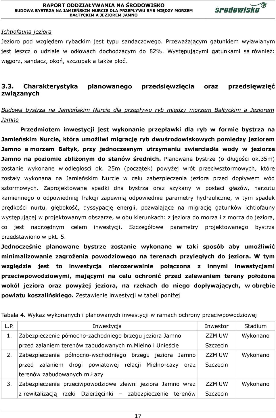 3. Charakterystyka planowanego przedsięwzięcia oraz przedsięwzięć związanych Budowa bystrza na Jamieńskim Nurcie dla przepływu ryb między morzem Bałtyckim a Jeziorem Jamno Przedmiotem inwestycji jest