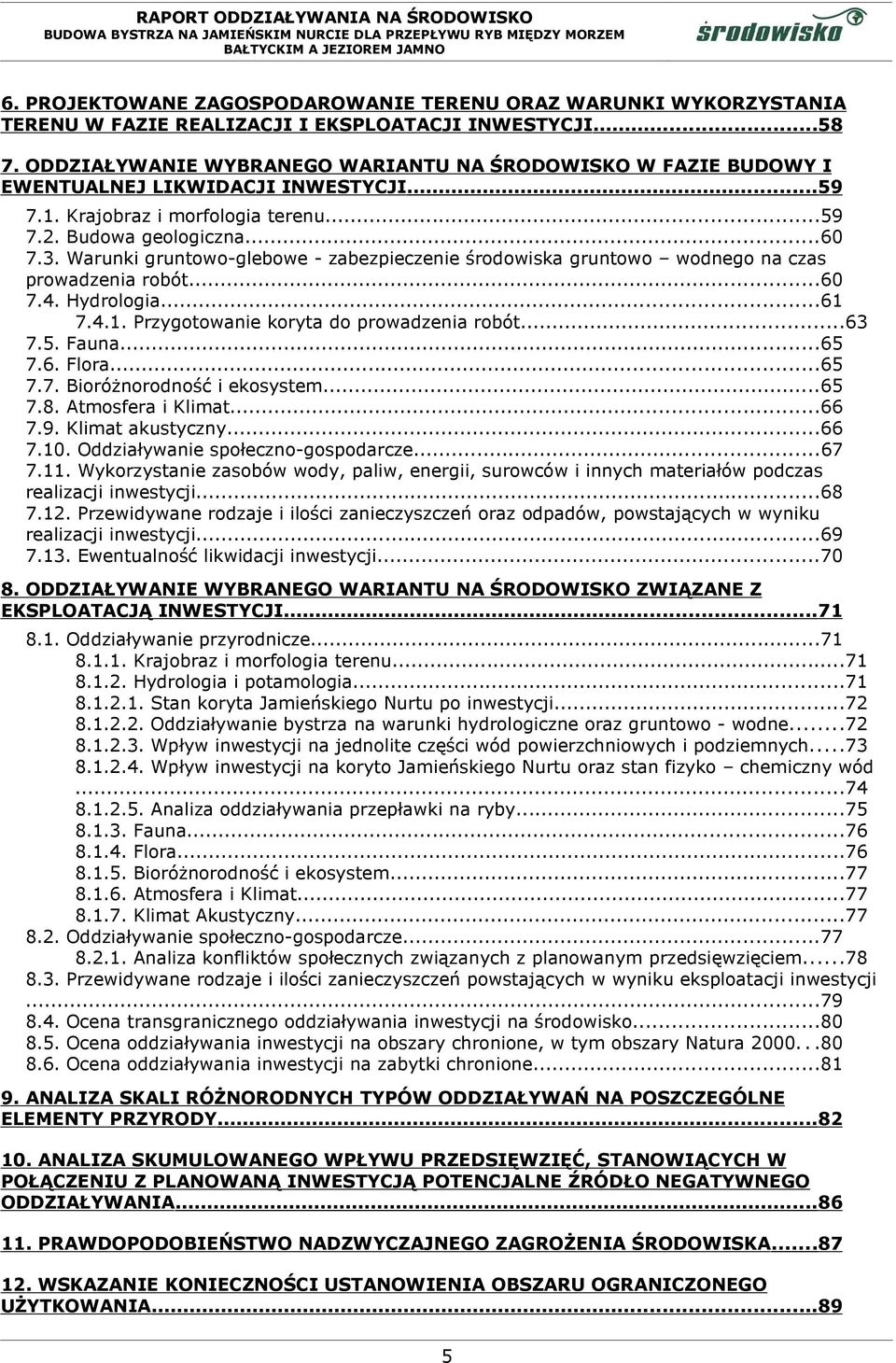 Warunki gruntowo-glebowe - zabezpieczenie środowiska gruntowo wodnego na czas prowadzenia robót...60 7.4. Hydrologia...61 7.4.1. Przygotowanie koryta do prowadzenia robót...63 7.5. Fauna...65 7.6. Flora.