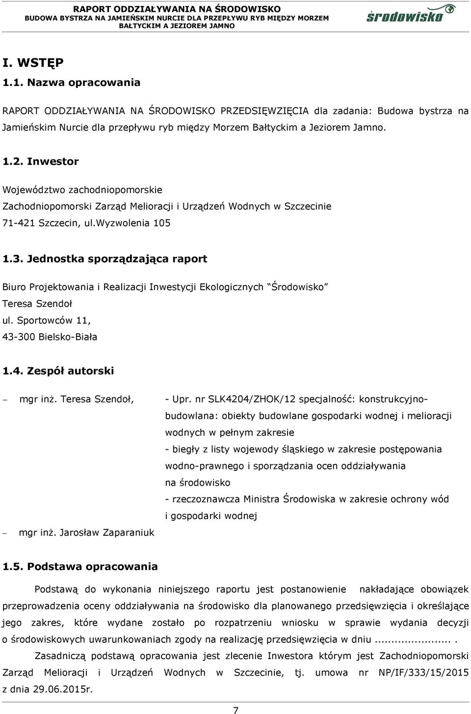 Jednostka sporządzająca raport Biuro Projektowania i Realizacji Inwestycji Ekologicznych Środowisko Teresa Szendoł ul. Sportowców 11, 43-300 Bielsko-Biała 1.4. Zespół autorski mgr inż.