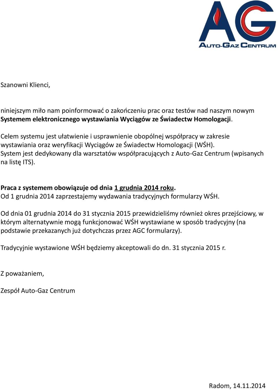 System jest dedykowany dla warsztatów współpracujących z Auto-Gaz Centrum (wpisanych na listę ITS). Praca z systemem obowiązuje od dnia 1 grudnia 2014 roku.