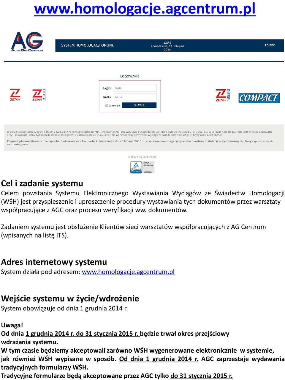 warsztaty współpracujące z AGC oraz procesu weryfikacji ww. dokumentów. Zadaniem systemu jest obsłużenie Klientów sieci warsztatów współpracujących z AG Centrum (wpisanych na listę ITS).