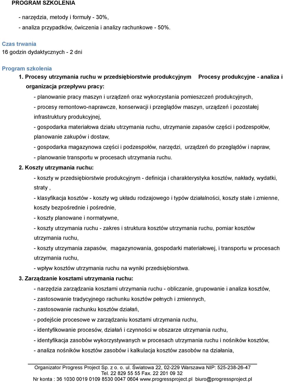 produkcyjnych, - procesy remontowo-naprawcze, konserwacji i przeglądów maszyn, urządzeń i pozostałej infrastruktury produkcyjnej, - gospodarka materiałowa działu utrzymania ruchu, utrzymanie zapasów