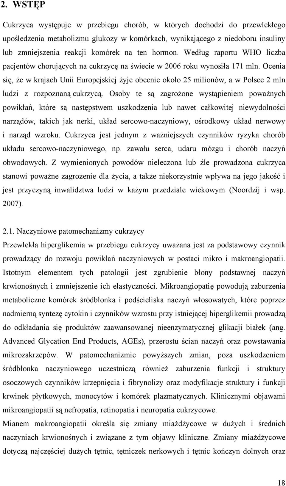 Ocenia się, że w krajach Unii Europejskiej żyje obecnie około 25 milionów, a w Polsce 2 mln ludzi z rozpoznaną cukrzycą.