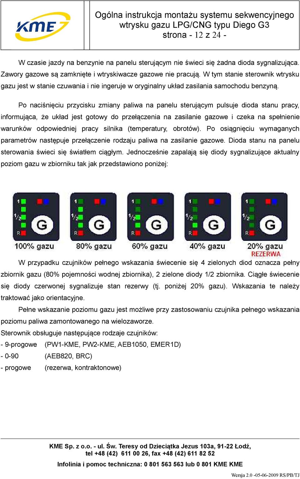 Po naciśnięciu przycisku zmiany paliwa na panelu sterującym pulsuje dioda stanu pracy, informująca, że układ jest gotowy do przełączenia na zasilanie gazowe i czeka na spełnienie warunków