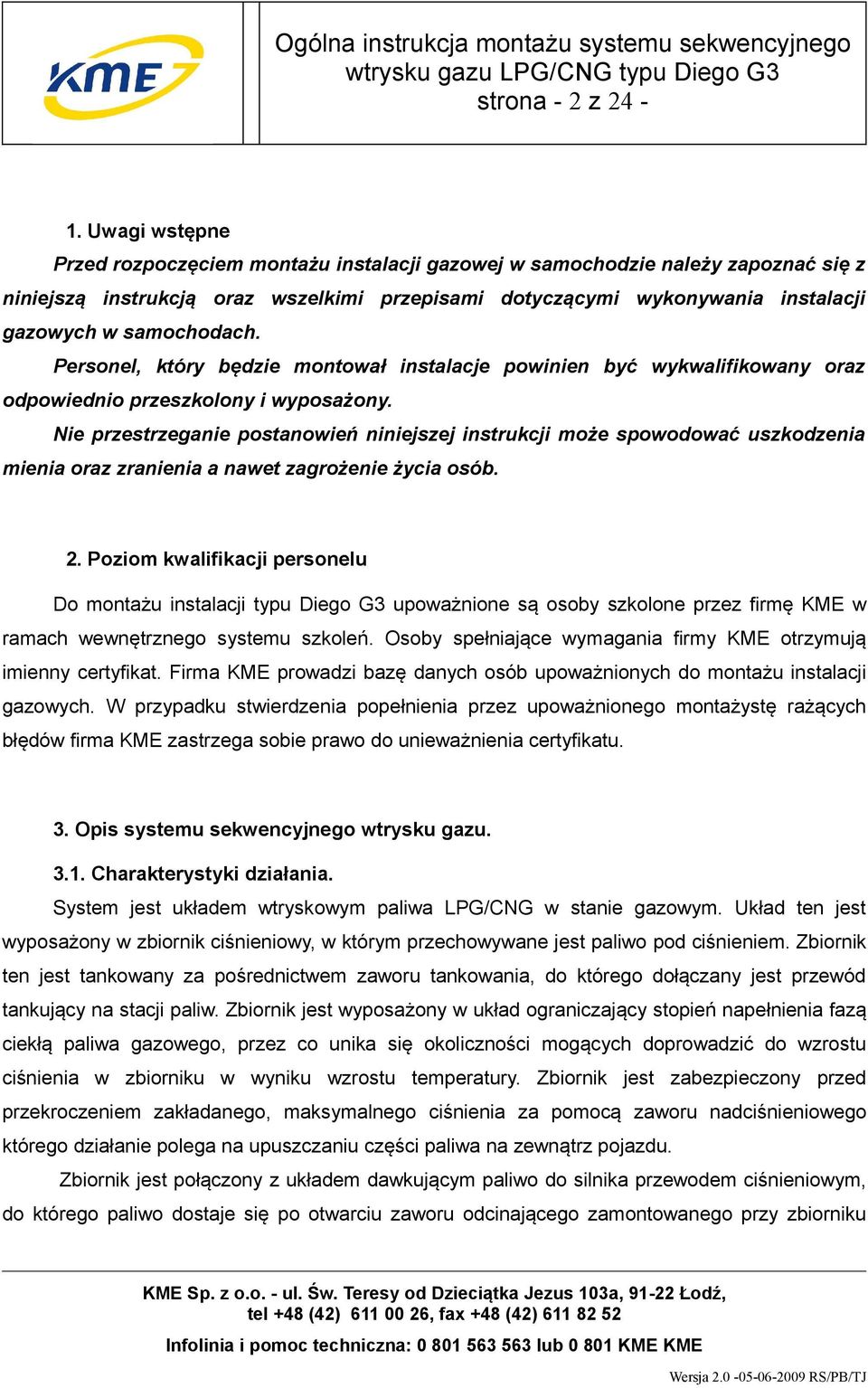 samochodach. Personel, który będzie montował instalacje powinien być wykwalifikowany oraz odpowiednio przeszkolony i wyposażony.