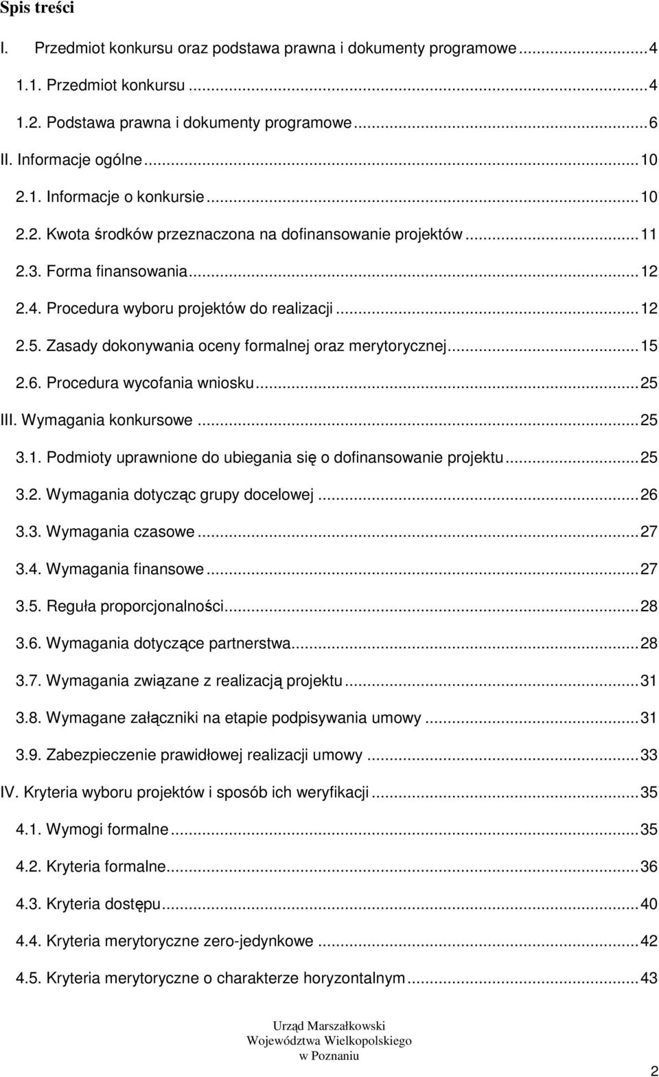 Zasady dokonywania oceny formalnej oraz merytorycznej... 15 2.6. Procedura wycofania wniosku... 25 III. Wymagania konkursowe... 25 3.1. Podmioty uprawnione do ubiegania się o dofinansowanie projektu.