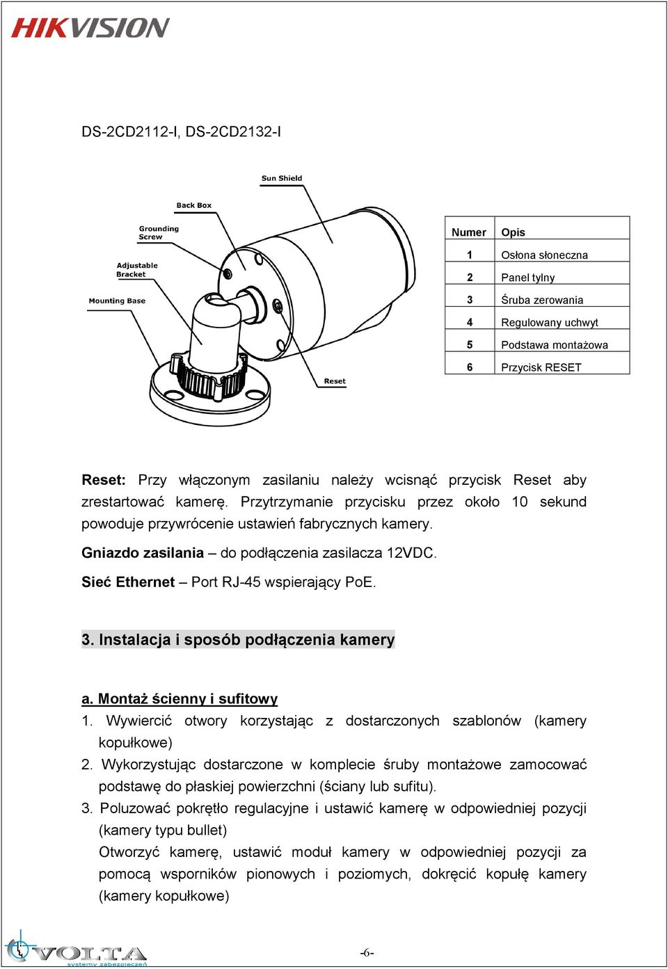 Sieć Ethernet Port RJ-45 wspierający PoE. 3. Instalacja i sposób podłączenia kamery a. Montaż ścienny i sufitowy 1. Wywiercić otwory korzystając z dostarczonych szablonów (kamery kopułkowe) 2.