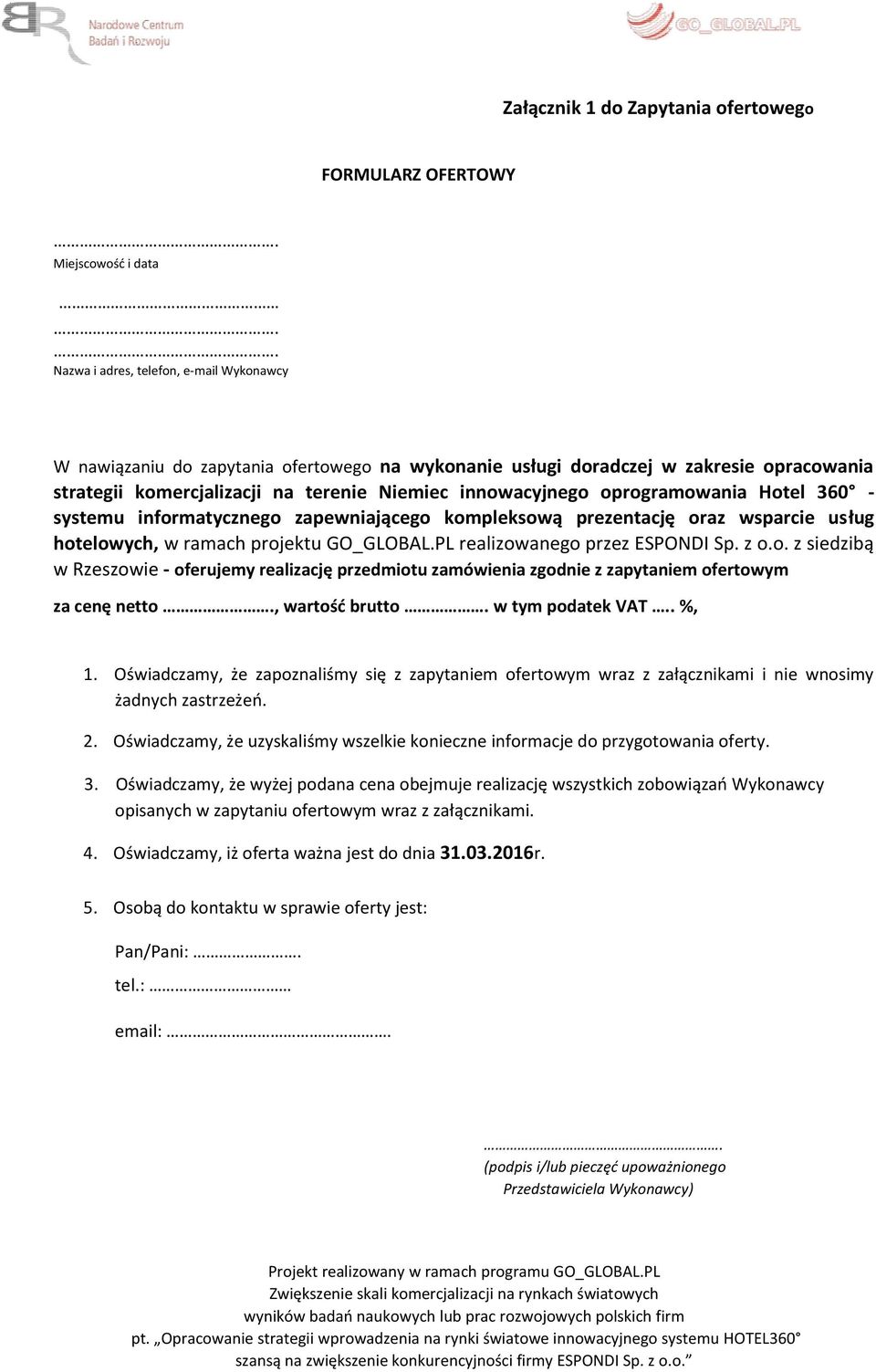 oprogramowania Hotel 360 - systemu informatycznego zapewniającego kompleksową prezentację oraz wsparcie usług hotelowych, w ramach projektu GO_GLOBAL.PL realizowanego przez ESPONDI Sp. z o.o. z siedzibą w Rzeszowie - oferujemy realizację przedmiotu zamówienia zgodnie z zapytaniem ofertowym za cenę netto.