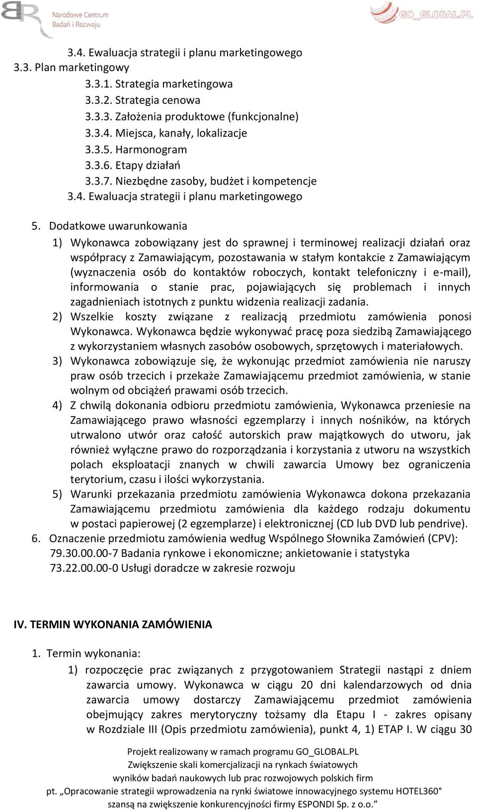 Dodatkowe uwarunkowania 1) Wykonawca zobowiązany jest do sprawnej i terminowej realizacji działań oraz współpracy z Zamawiającym, pozostawania w stałym kontakcie z Zamawiającym (wyznaczenia osób do